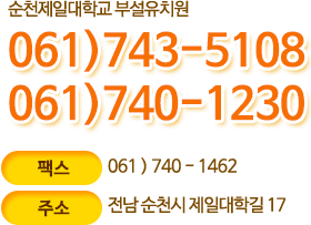 순천제일대학교 부설유치원, 전화:061-743-5108, 061-740-1230, 팩스:061-740-1462, 주소:전남 순천시 제일대학길 17